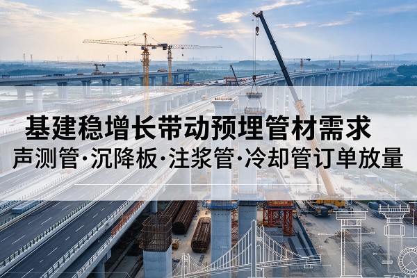 辉南基建稳增长带动预埋监测管材需求，声测管、沉降板、注浆管订单持续放量