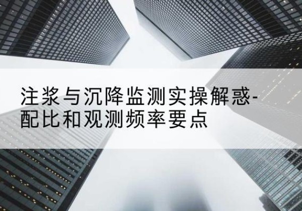 辉南水泥浆配比不当会不会造成注浆管堵管？-注浆与沉降监测实操解惑-配比和观测频率要点